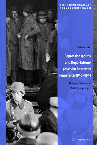 Repressionspolitik und Deportationspraxis im besetzten Frankreich 1940–1944: Akteure, Feindbilder, Verfolgtengruppen (Reihe Neuengammer Kolloquien) von Metropol-Verlag