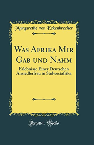 Was Afrika Mir Gab und Nahm: Erlebnisse Einer Deutschen Ansiedlerfrau in Südwestafrika (Classic Reprint)
