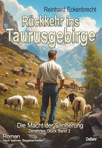 Rückkehr ins Taurusgebirge - Die Macht der Erinnerung - Zerstörtes Glück Band 2 - Roman nach wahren Begebenheiten von Verlag DeBehr