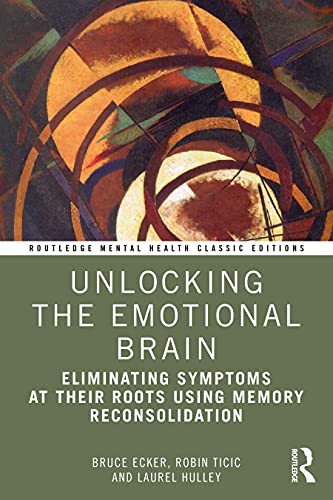 Unlocking the Emotional Brain: Eliminating Symptoms at Their Roots Using Memory Reconsolidation (Routledge Mental Health Classic Editions) von Routledge