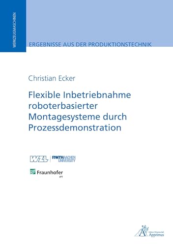 Flexible Inbetriebnahme roboterbasierter Montagesysteme durch Prozessdemonstration (Ergebnisse aus der Produktionstechnik) von Apprimus Verlag