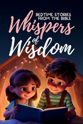Whispers of Wisdom: Bedtime Stories from the Bible - Inspirational Tales for Kids, Christian Children's Books, Moral Lessons, Faith, and Family Devotions von IngramSpark