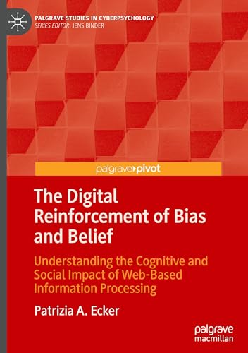 The Digital Reinforcement of Bias and Belief: Understanding the Cognitive and Social Impact of Web-Based Information Processing (Palgrave Studies in Cyberpsychology) von Palgrave Macmillan