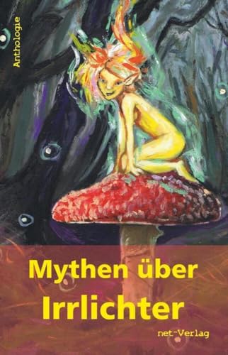 Mythen über Irrlichter: Anthologie von net-Verlag