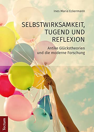 Selbstwirksamkeit, Tugend und Reflexion: Antike Glückstheorien und die moderne Forschung