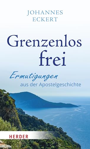 Grenzenlos frei: Ermutigungen aus der Apostelgeschichte von Verlag Herder