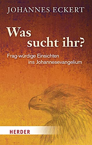 Was sucht ihr?: Frag-würdige Einsichten ins Johannesevangelium von Herder