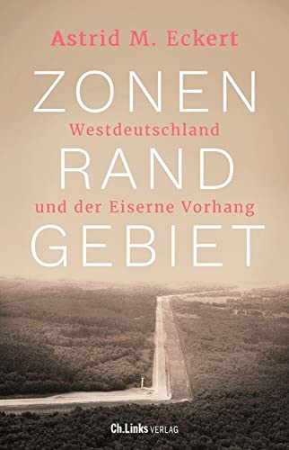 Zonenrandgebiet: Westdeutschland und der Eiserne Vorhang von Ch. Links Verlag