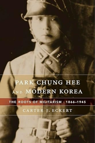 Park Chung Hee and Modern Korea: The Roots of Militarism, 1866-1945 von Belknap Press
