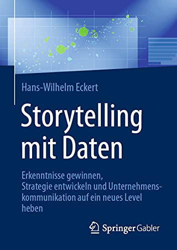 Storytelling mit Daten: Erkenntnisse gewinnen, Strategie entwickeln und Unternehmenskommunikation auf ein neues Level heben