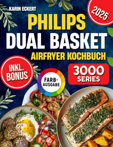 Philips Dual Basket Airfryer Kochbuch: Schnelle, leckere und einfache Rezepte für Ihre Philips 3000 Series Heißluftfritteuse mit zwei Körben | ideal auch für Familien | inkl. Nährwertangaben & Bonus von Independently published