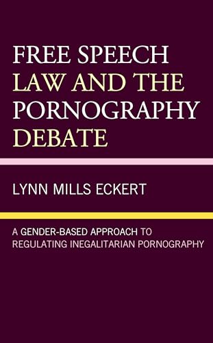 Free Speech Law and the Pornography Debate: A Gender-Based Approach to Regulating Inegalitarian Pornography von Lexington Books