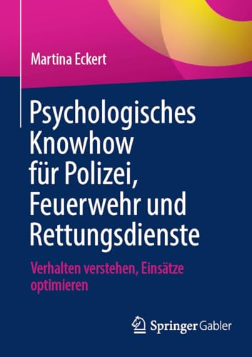 Psychologisches Knowhow für Polizei, Feuerwehr und Rettungsdienste: Verhalten verstehen, Einsätze optimieren von Springer Gabler