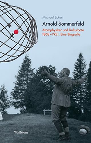 Arnold Sommerfeld: Atomphysiker und Kulturbote 1868-1951. Eine Biografie (Deutsches Museum. Abhandlungen und Berichte - Neue Folge) von Wallstein Verlag GmbH