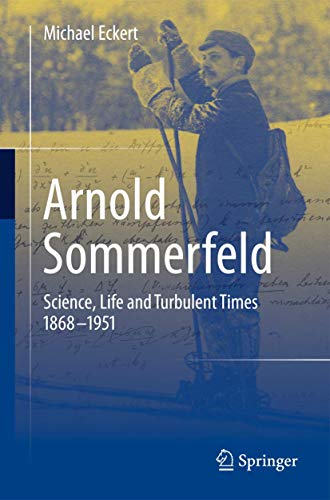 Arnold Sommerfeld: Science, Life and Turbulent Times 1868-1951 von Springer