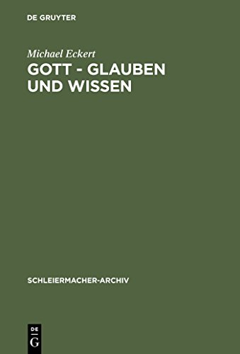 Gott - Glauben und Wissen: Friedrich Schleiermachers Philosophische Theologie (Schleiermacher-Archiv, 3, Band 3) von de Gruyter