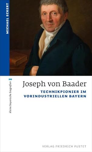 Joseph von Baader: Technikpionier im vorindustriellen Bayern (kleine bayerische biografien)