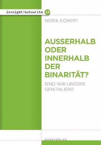 Außerhalb oder innerhalb der Binarität?: Sind wir unsere Genitalien? (in*sight/out*write) von Quer Verlag GmbH