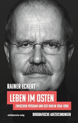 Leben im Osten: Zwischen Potsdam und Ost-Berlin 1950–1990. Biografische Aufzeichnungen von Mitteldeutscher Verlag
