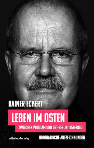 Leben im Osten: Zwischen Potsdam und Ost-Berlin 1950–1990. Biografische Aufzeichnungen von Mitteldeutscher Verlag