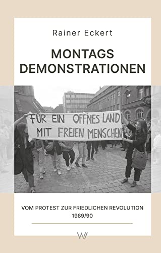 Montagsdemonstrationen: Vom Protest zur Friedlichen Revolution 1989/90 (Wissensreihe im Auftrag der Gesellschaft zur Erforschung der Demokratie-Geschichte) von Weimarer Verlagsgesellschaft