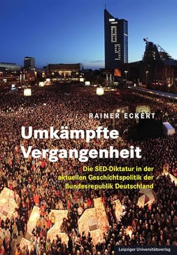 Umkämpfte Vergangenheit: Die SED-Diktatur in der aktuellen Geschichtspolitik der Bundesrepublik Deutschland von Leipziger Uni-Vlg