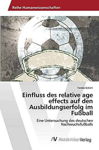 Einfluss des relative age effects auf den Ausbildungserfolg im Fußball: Eine Untersuchung des deutschen Nachwuchsfußballs