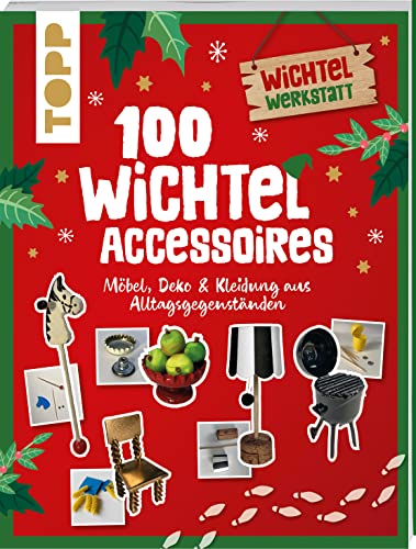 100 Wichtel-Accessoires: Möbel, Deko & Kleidung aus Alltagsgegenständen 100 Wichtel-Accessoires: Möbel, Deko & Kleidung aus Alltagsgegenständen