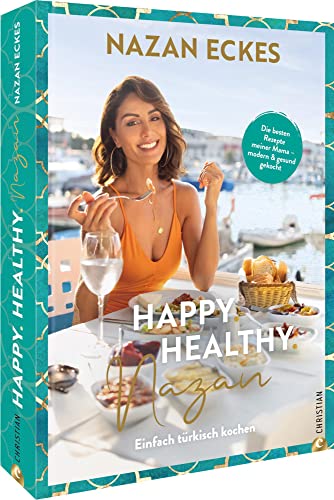 Kochbuch Türkei – Happy. Healthy. Nazan!: Einfach türkisch kochen. Die besten Rezepte meiner Mama – modern & gesund gekocht von Christian