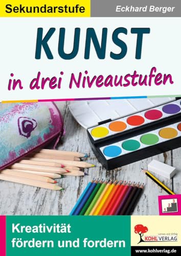 Kunst ... in drei Niveaustufen / Sekundarstufe: Kreativität fördern und fordern!