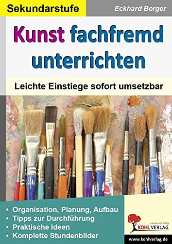 Kunst fachfremd unterrichten / Sekundarstufe: Leichte Einstiege sofort umsetzbar von Kohl Verlag