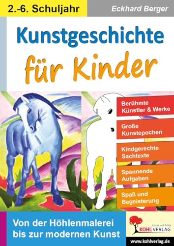 Kunstgeschichte für Kinder: Von der Höhlenmalerei bis zur modernen Kunst von Kohl Verlag