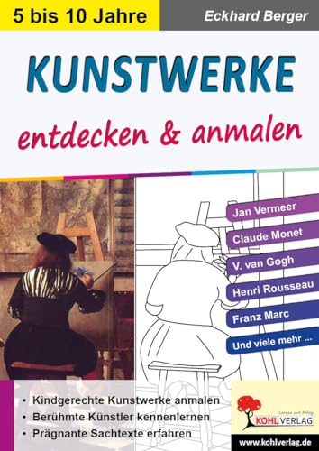 Kunstwerke entdecken & anmalen: Kindgerechte Kunstwerke anmalen - Berühmte Künstler kennenlernen - Prägnante Sachtexte erfahren von Kohl Verlag