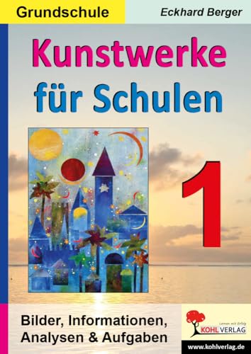 Kunstwerke für Schulen / Band 1 (Grundschule): Bilder, Informationen, Analysen, Aufgaben von Kohl Verlag