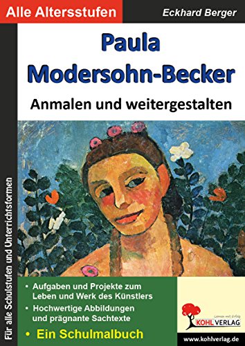 Paula Modersohn-Becker ... anmalen und weitergestalten: Ein Schulmalbuch (Bedeutende Künstler ... anmalen und weitergestalten) von Kohl Verlag