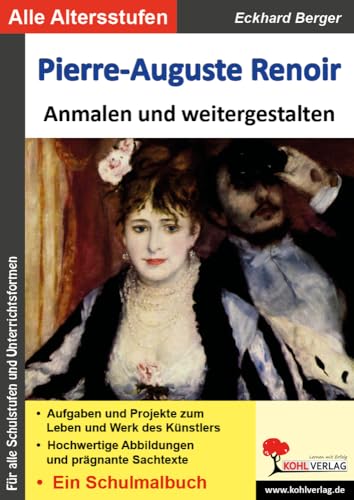 Pierre-Auguste Renoir ... anmalen und weitergestalten: Ein Schulmalbuch (Bedeutende Künstler ... anmalen und weitergestalten) von Kohl Verlag