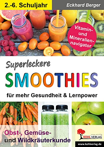 Superleckere SMOOTHIES: Obst-, Gemüse- & Wildkräterkunde von Kohl Verlag