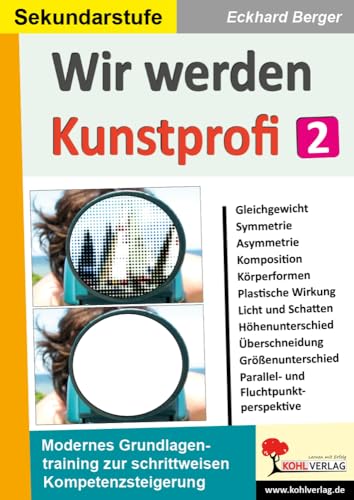 Wir werden Kunstprofi! / Band 2: Grundlagentraining im modernen Kunstunterricht in der Sekundarstufe von Kohl Verlag