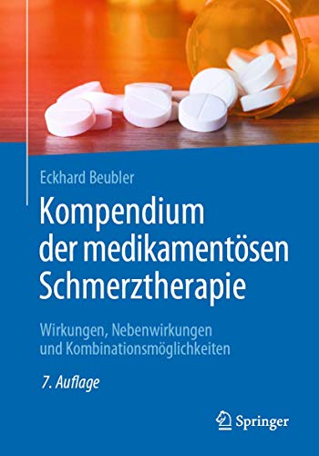 Kompendium der medikamentösen Schmerztherapie: Wirkungen, Nebenwirkungen und Kombinationsmöglichkeiten von Springer