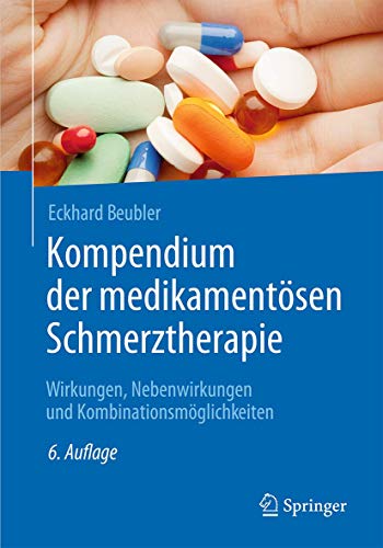 Kompendium der medikamentösen Schmerztherapie: Wirkungen, Nebenwirkungen und Kombinationsmöglichkeiten