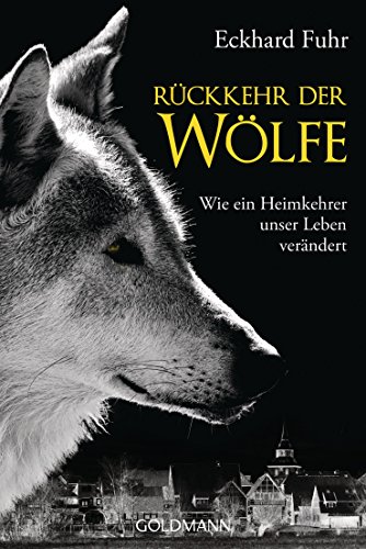 Rückkehr der Wölfe: Wie ein Heimkehrer unser Leben verändert von Goldmann TB