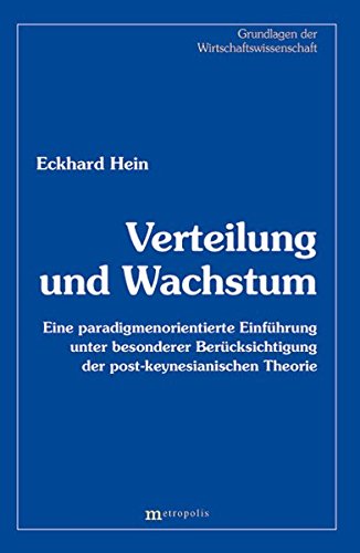 Verteilung und Wachstum: Eine paradigmenorientierte Einführung unter besonderer Berücksichtigung der post-keynesianischen Theorie (Grundlagen der Wirtschaftswissenschaft)