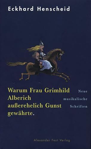 Warum Frau Grimhild Alberich außerehelich Gunst gewährte: Neue musikalische Schriften