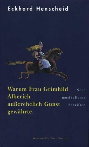 Warum Frau Grimhild Alberich außerehelich Gunst gewährte: Neue musikalische Schriften Warum Frau Grimhild Alberich außerehelich Gunst gewährte: Neue musikalische Schriften