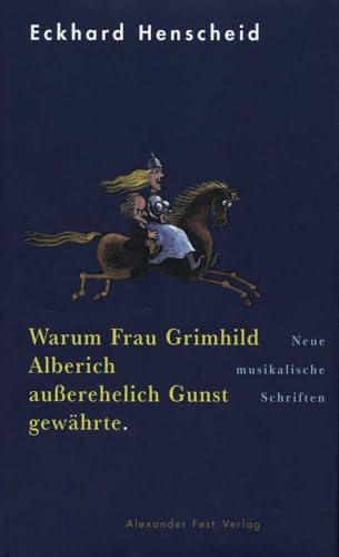 Warum Frau Grimhild Alberich außerehelich Gunst gewährte: Neue musikalische Schriften