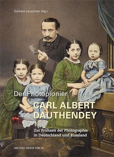 Der Photopionier Carl Albert Dauthendey: Zur Frühzeit der Photographie in Deutschland und Russland von Michael Imhof Verlag