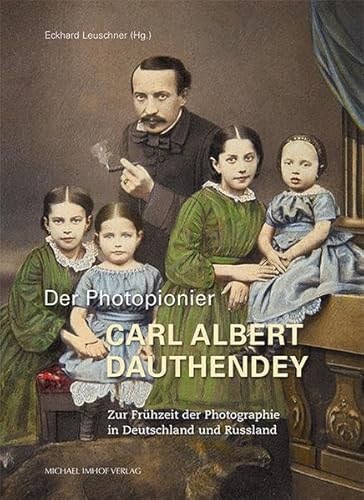 Der Photopionier Carl Albert Dauthendey: Zur Frühzeit der Photographie in Deutschland und Russland