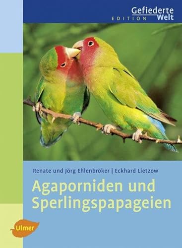 Agaporniden und Sperlingspapageien (Edition Gefiederte Welt) von Ulmer Eugen Verlag