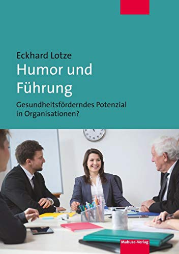 Humor und Führung. Gesundheitsförderndes Potenzial in Organisationen? von Mabuse-Verlag GmbH