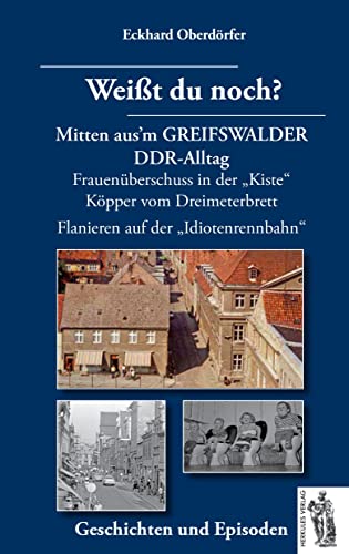 Mitten aus'm GREIFSWALDER DDR-Alltag: Weißt du noch? Geschichten und Episoden: Frauenüberschuss in der "Kiste", Köpper vom Dreimeterbrett, Flanieren auf der "Idiotenrennbahn". Geschichten und Episoden von Herkules